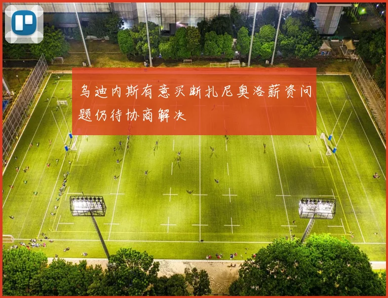 乌迪内斯有意买断扎尼奥洛薪资问题仍待协商解决
