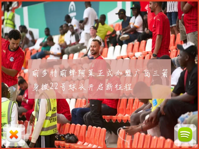 前多特前锋阿莱正式加盟广岛三箭身披22号球衣开启新征程