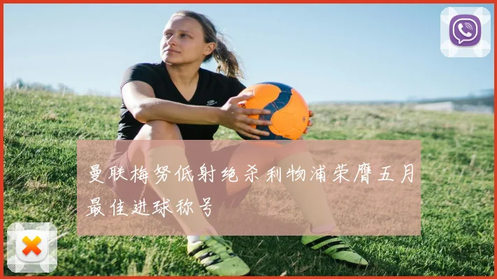 曼联梅努低射绝杀利物浦荣膺五月最佳进球称号